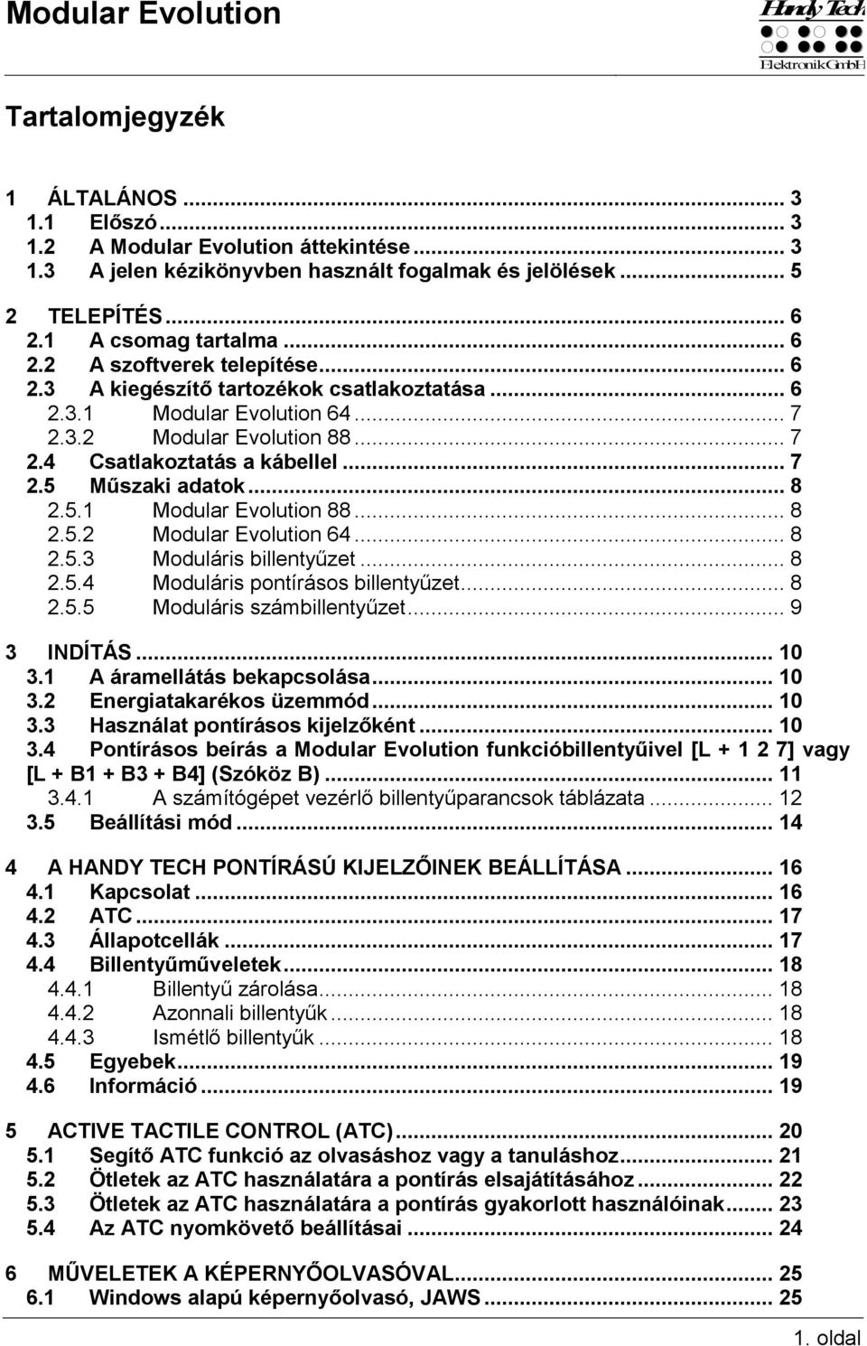 .. 7 2.5 Műszaki adatok... 8 2.5.1 Modular Evolution 88... 8 2.5.2 Modular Evolution 64... 8 2.5.3 Moduláris billentyűzet... 8 2.5.4 Moduláris pontírásos billentyűzet... 8 2.5.5 Moduláris számbillentyűzet.