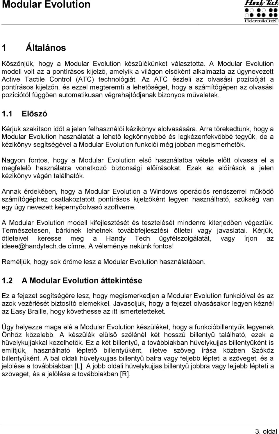 Az ATC észleli az olvasási pozícióját a pontírásos kijelzőn, és ezzel megteremti a lehetőséget, hogy a számítógépen az olvasási pozíciótól függően automatikusan végrehajtódjanak bizonyos műveletek. 1.