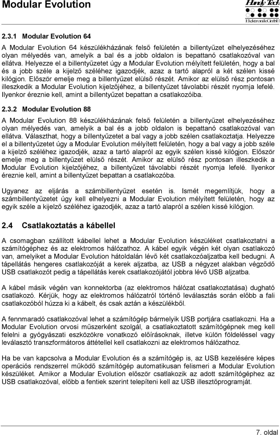 Helyezze el a billentyűzetet úgy a Modular Evolution mélyített felületén, hogy a bal és a jobb széle a kijelző széléhez igazodjék, azaz a tartó alapról a két szélen kissé kilógjon.