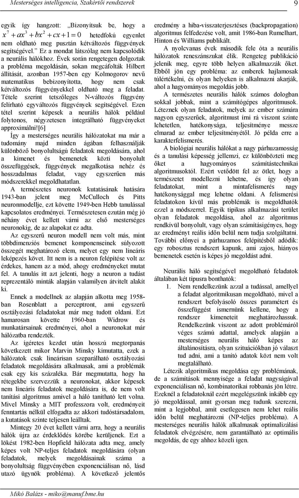 Éve során rengetegen dolgozta a probléma megoldásán, soan megcáfoltá Hilbert állítását, azonban 1957-ben egy Kolmogorov nevű matematius bebizonyította, hogy nem csa étváltozós függvényeel oldható meg