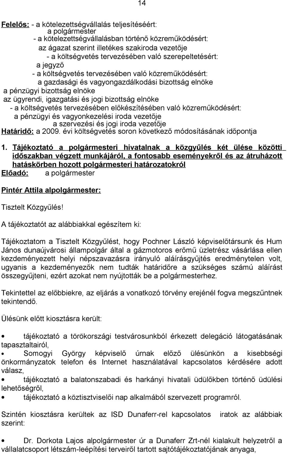 bizottság elnöke - a költségvetés tervezésében előkészítésében való közreműködésért: a pénzügyi és vagyonkezelési iroda vezetője a szervezési és jogi iroda vezetője Határidő: a 2009.