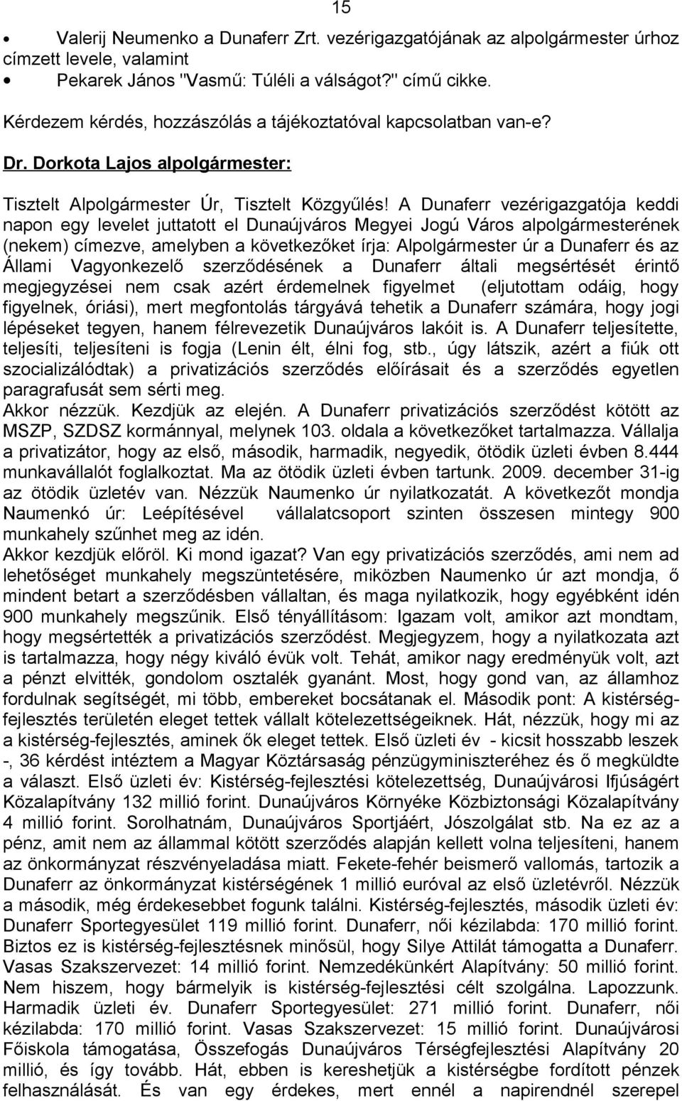 A Dunaferr vezérigazgatója keddi napon egy levelet juttatott el Dunaújváros Megyei Jogú Város alpolgármesterének (nekem) címezve, amelyben a következőket írja: Alpolgármester úr a Dunaferr és az