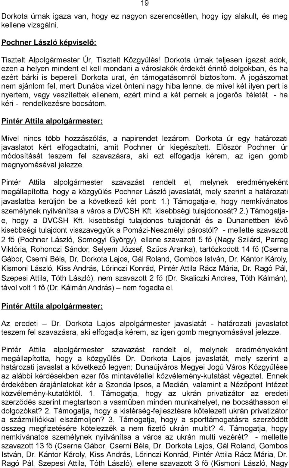A jogászomat nem ajánlom fel, mert Dunába vizet önteni nagy hiba lenne, de mivel két ilyen pert is nyertem, vagy veszítettek ellenem, ezért mind a két pernek a jogerős ítéletét - ha kéri -