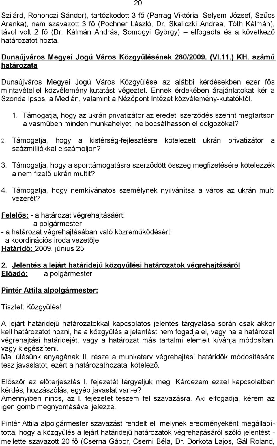 számú határozata Dunaújváros Megyei Jogú Város Közgyűlése az alábbi kérdésekben ezer fős mintavétellel közvélemény-kutatást végeztet.