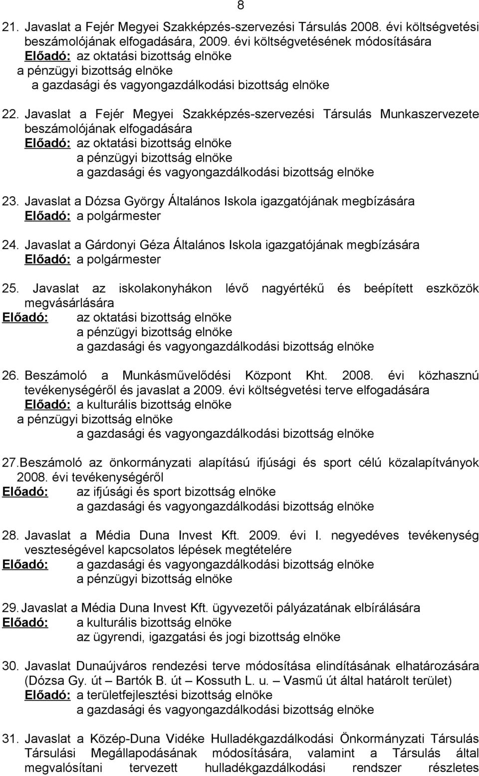 Javaslat a Fejér Megyei Szakképzés-szervezési Társulás Munkaszervezete beszámolójának elfogadására Előadó: az oktatási bizottság elnöke a pénzügyi bizottság elnöke a gazdasági és vagyongazdálkodási