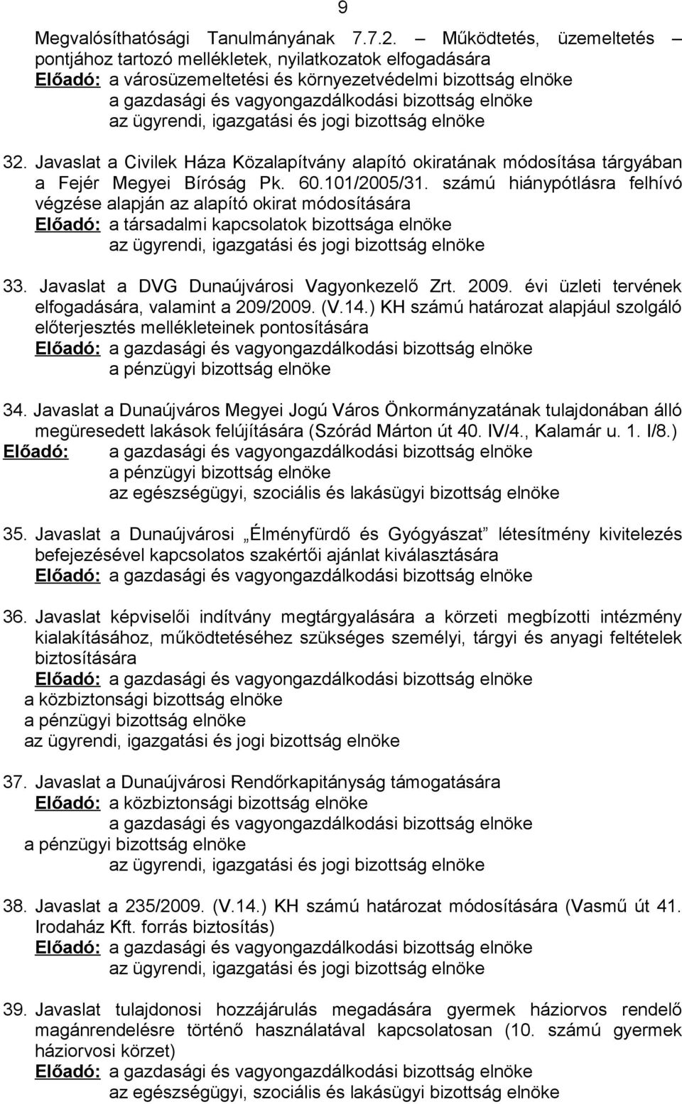 az ügyrendi, igazgatási és jogi bizottság elnöke 32. Javaslat a Civilek Háza Közalapítvány alapító okiratának módosítása tárgyában a Fejér Megyei Bíróság Pk. 60.101/2005/31.