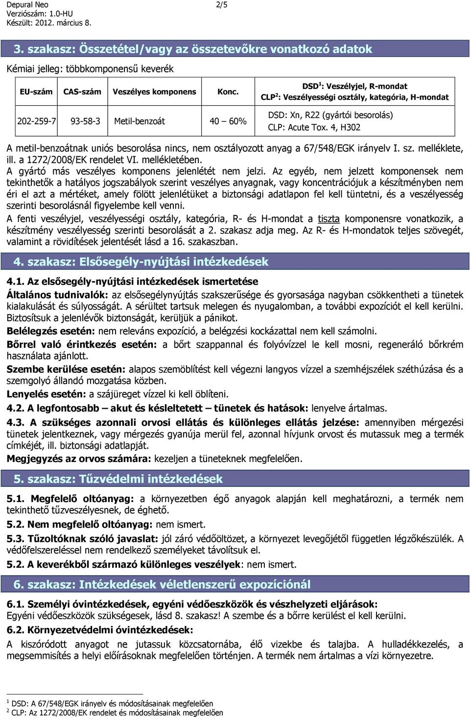 4, H302 A metil-benzoátnak uniós besorolása nincs, nem osztályozott anyag a 67/548/EGK irányelv I. sz. melléklete, ill. a 1272/2008/EK rendelet VI. mellékletében.