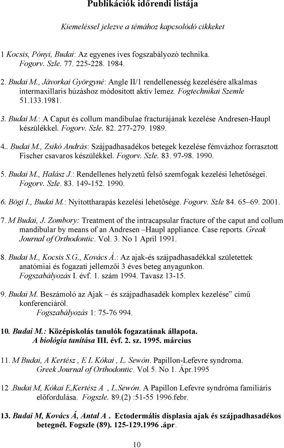 : A Caput és collum mandibulae fracturájának kezelése Andresen-Haupl készülékkel. Fogorv. Szle. 82. 277-279. 1989. 4.. Budai M.