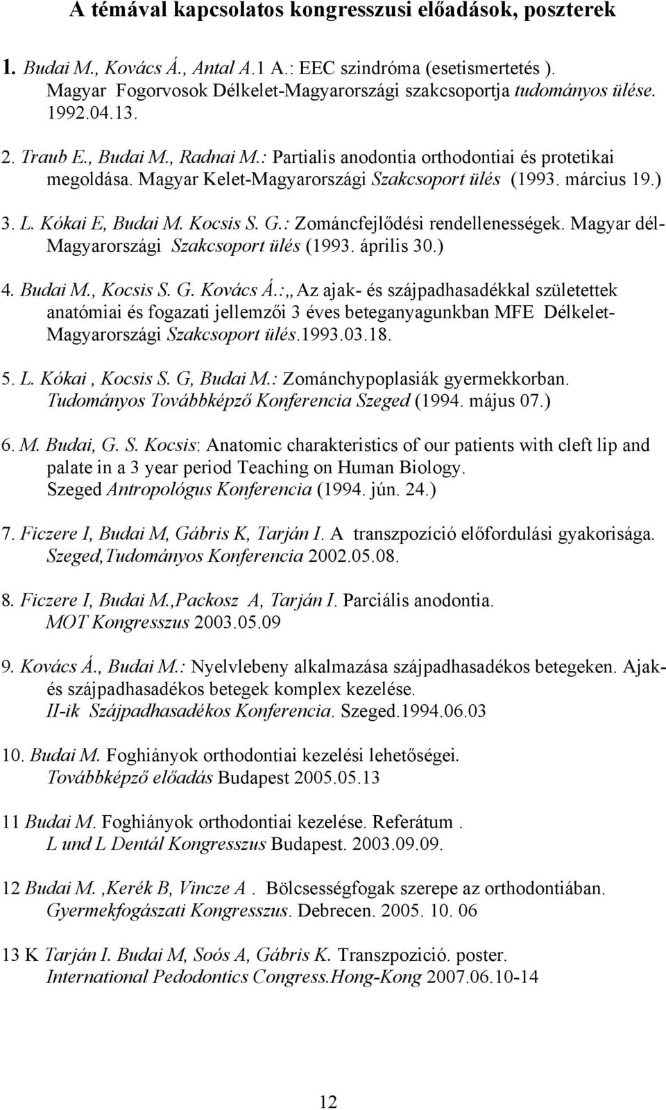 Kocsis S. G.: Zománcfejlődési rendellenességek. Magyar délmagyarországi Szakcsoport ülés (1993. április 30.) 4. Budai M., Kocsis S. G. Kovács Á.