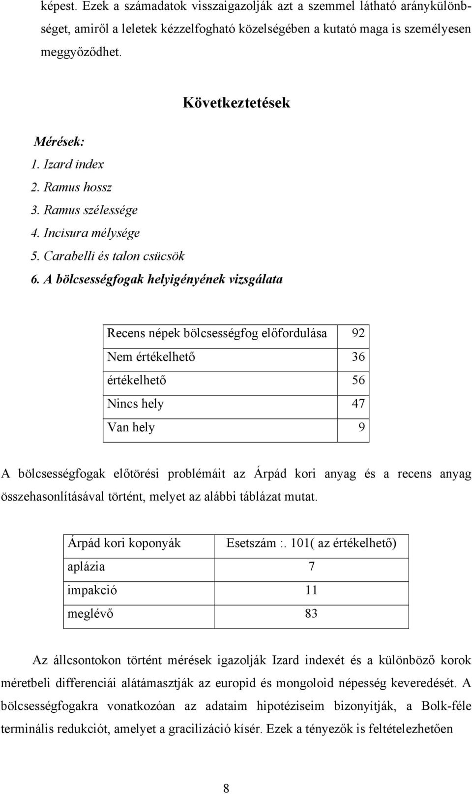 A bölcsességfogak helyigényének vizsgálata Recens népek bölcsességfog előfordulása 92 Nem értékelhető 36 értékelhető 56 Nincs hely 47 Van hely 9 A bölcsességfogak előtörési problémáit az Árpád kori