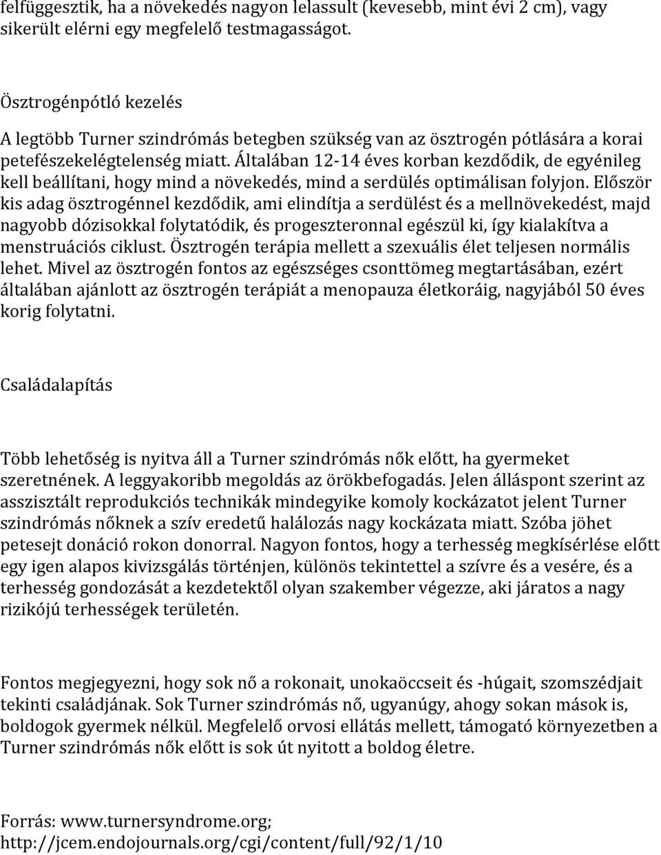 Általában 12-14 éves korban kezdődik, de egyénileg kell beállítani, hogy mind a növekedés, mind a serdülés optimálisan folyjon.