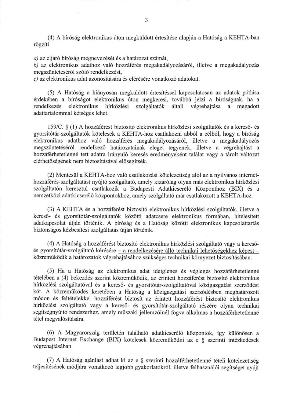 (5) A Hatóság a hiányosan megküldött értesítéssel kapcsolatosan az adatok pótlás a érdekében a bíróságot elektronikus úton megkeresi, továbbá jelzi a bíróságnak, ha a rendelkezés elektronikus