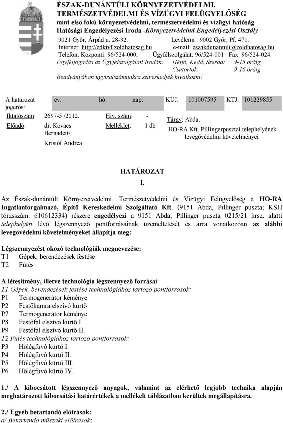 hu Telefon: Központi: 96/524-000, Ügyfélszolgálat: 96/524-001 Fax: 96/524-024 Ügyfélfogadás az Ügyfélszolgálati Irodán: Hétfő, Kedd, Szerda: 9-15 óráig, Csütörtök: 9-16 óráig Beadványában