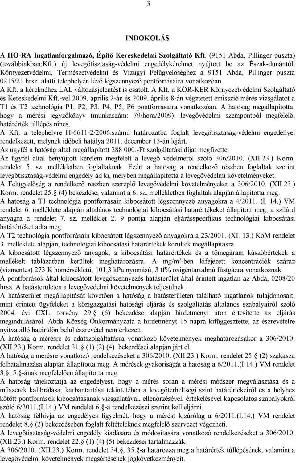 alatti telephelyén lévő légszennyező pontforrásaira vonatkozóan. AKft. akérelméhez LAL változásjelentéstis csatolt.akft. akör-ker KörnyezetvédelmiSzolgáltató és Kereskedelmi Kft.-vel 2009.