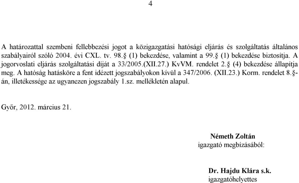 (4) bekezdése állapítja meg. Ahatóság hatásköreafent idézett jogszabályokon kívüla347/2006. (XII.23.) Korm. rendelet 8.