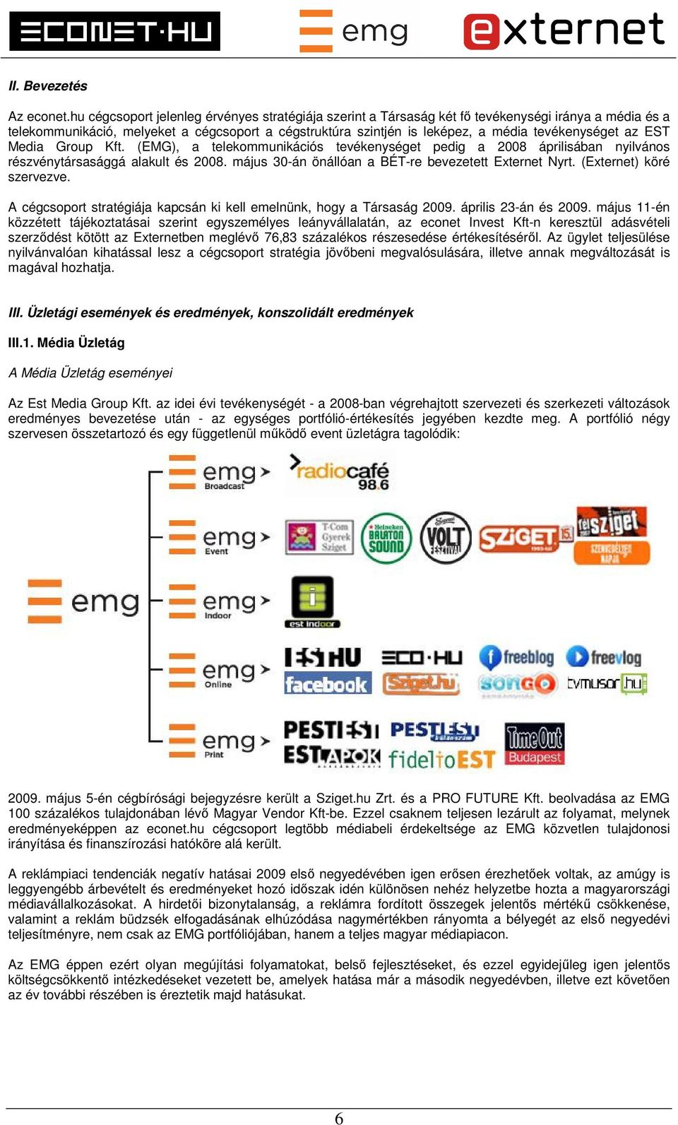 tevékenységet az EST Media Group Kft. (EMG), a telekommunikációs tevékenységet pedig a 2008 áprilisában nyilvános részvénytársasággá alakult és 2008.