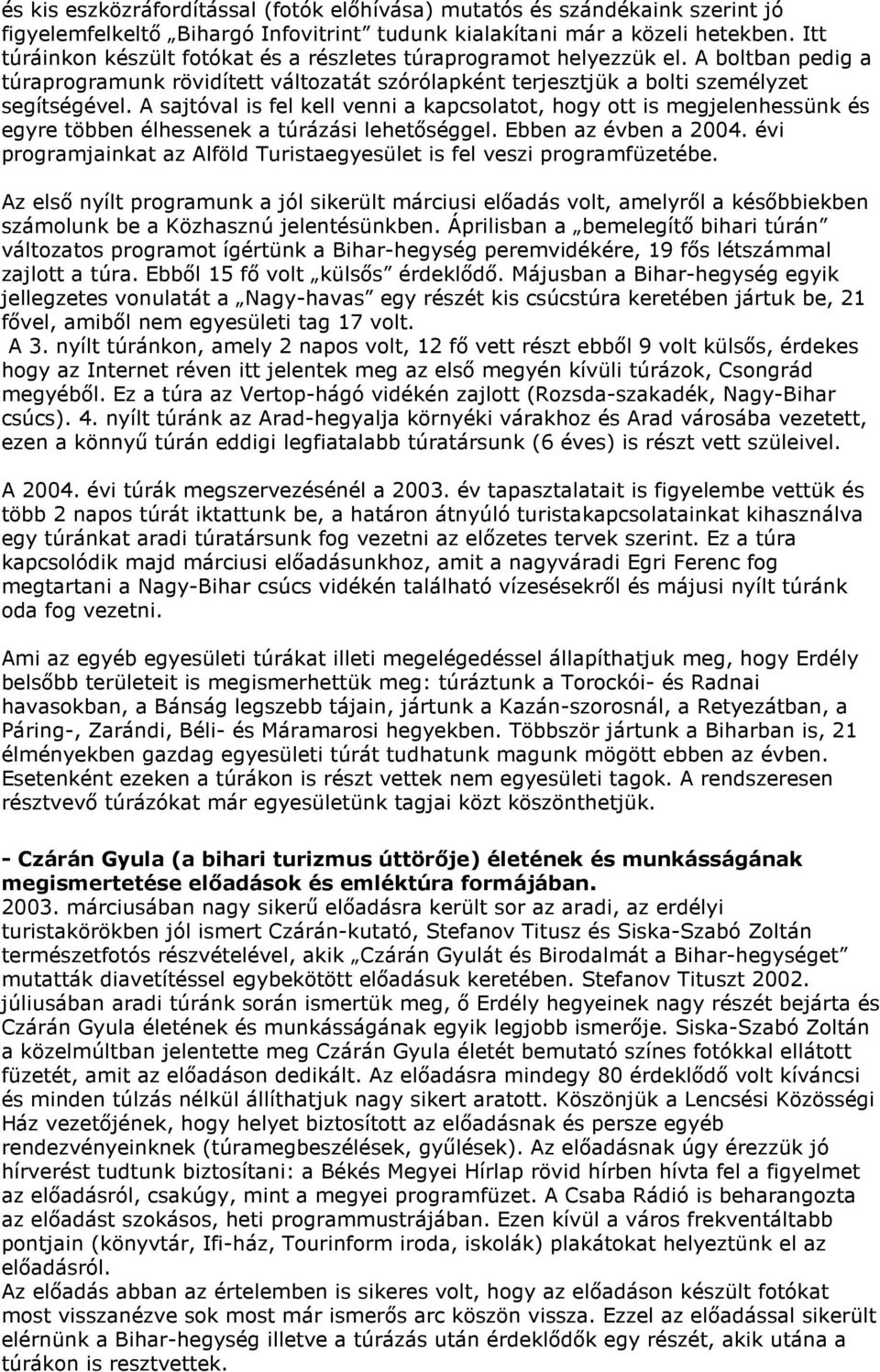 A sajtóval is fel kell venni a kapcsolatot, hogy ott is megjelenhessünk és egyre többen élhessenek a túrázási lehetőséggel. Ebben az évben a 2004.