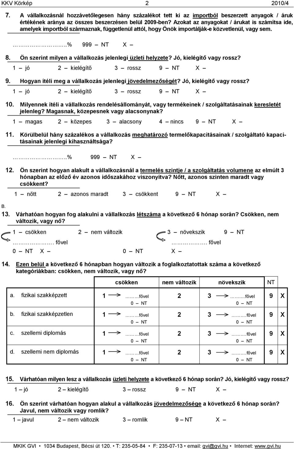 Ön szerint milyen a vállalkozás jelenlegi üzleti helyzete? Jó, kielégítı vagy rossz? 1 jó 2 kielégítı 3 rossz 9 X 9. Hogyan ítéli meg a vállalkozás jelenlegi jövedelmezıségét?