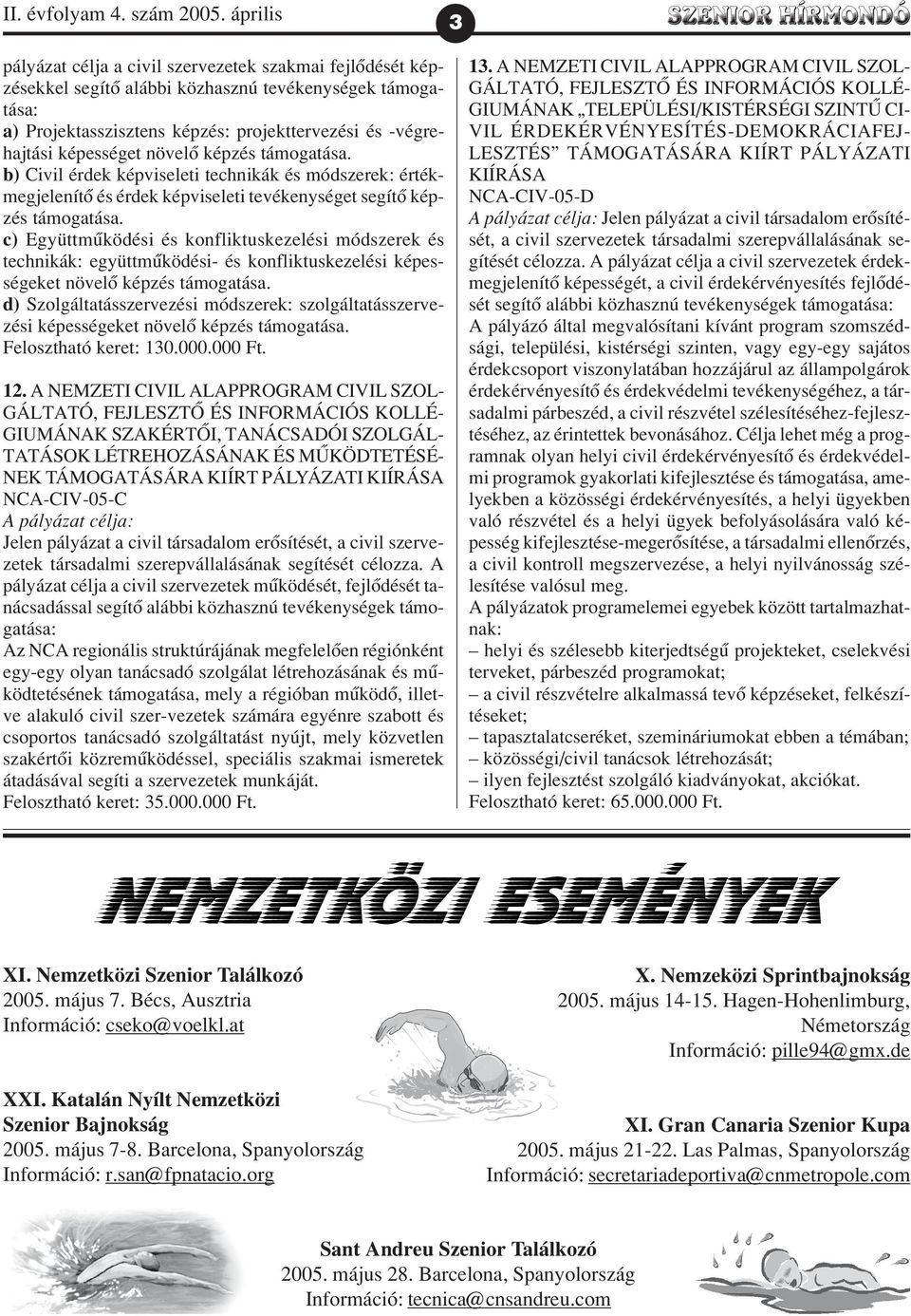 támogatása. b) Civil érdek képviseleti technikák módszerek: értékmegjelenítõ érdek képviseleti tevékenységet segítõ képz támogatása.