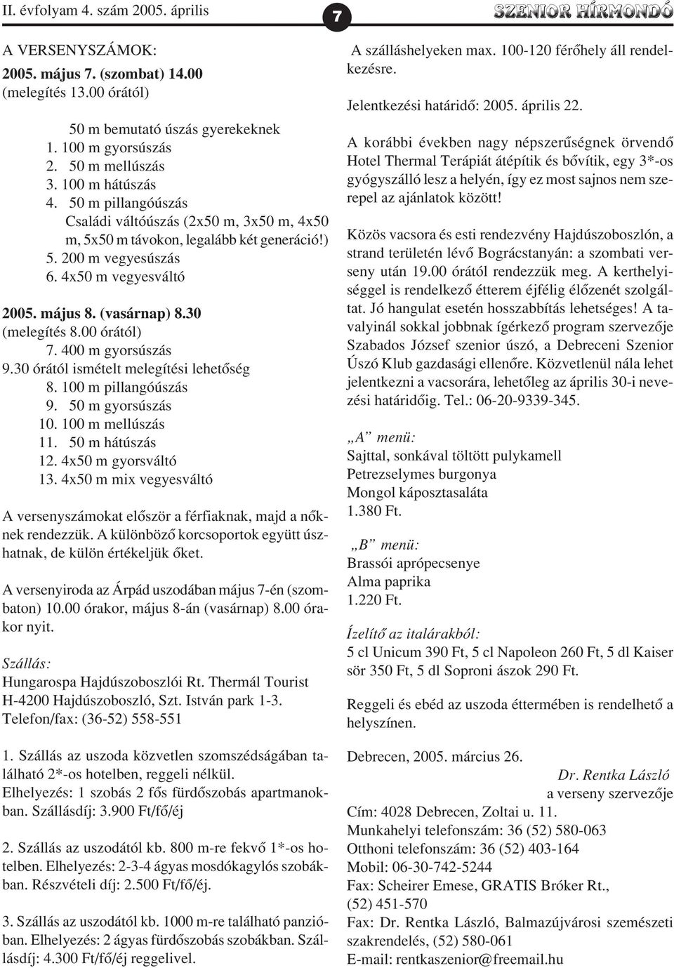00 órától) 7. 400 m gyorsúszás 9.30 órától ismételt melegíti lehetõség 8. 100 m pillangóúszás 9. 50 m gyorsúszás 10. 100 m mellúszás 11. 50 m hátúszás 12. 4x50 m gyorsváltó 13.