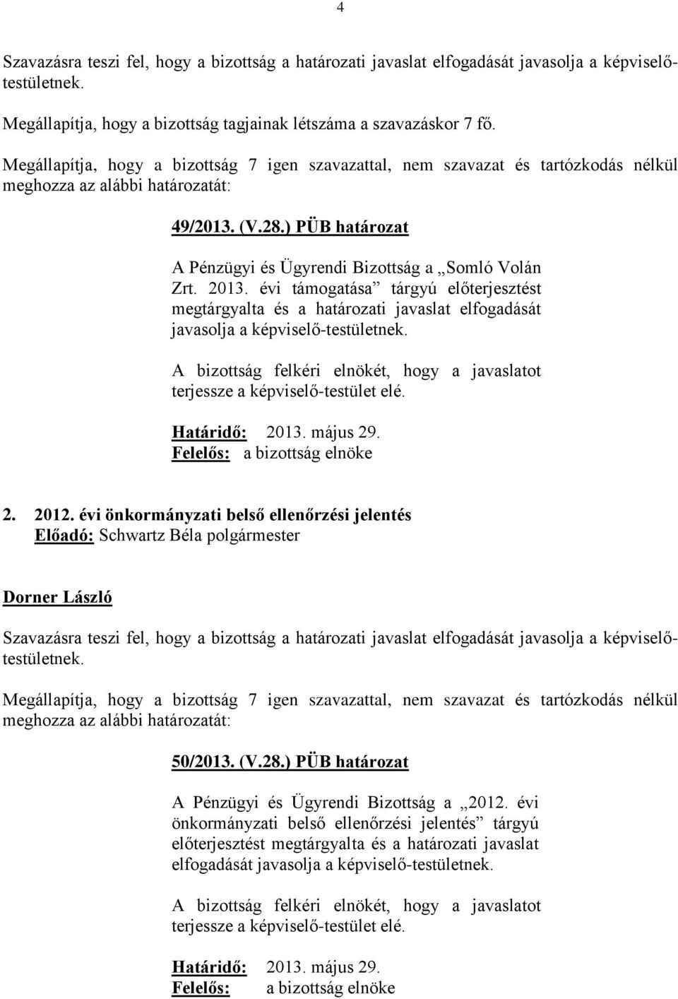 évi támogatása tárgyú előterjesztést megtárgyalta és a határozati javaslat elfogadását javasolja a képviselő-testületnek. 2. 2012.