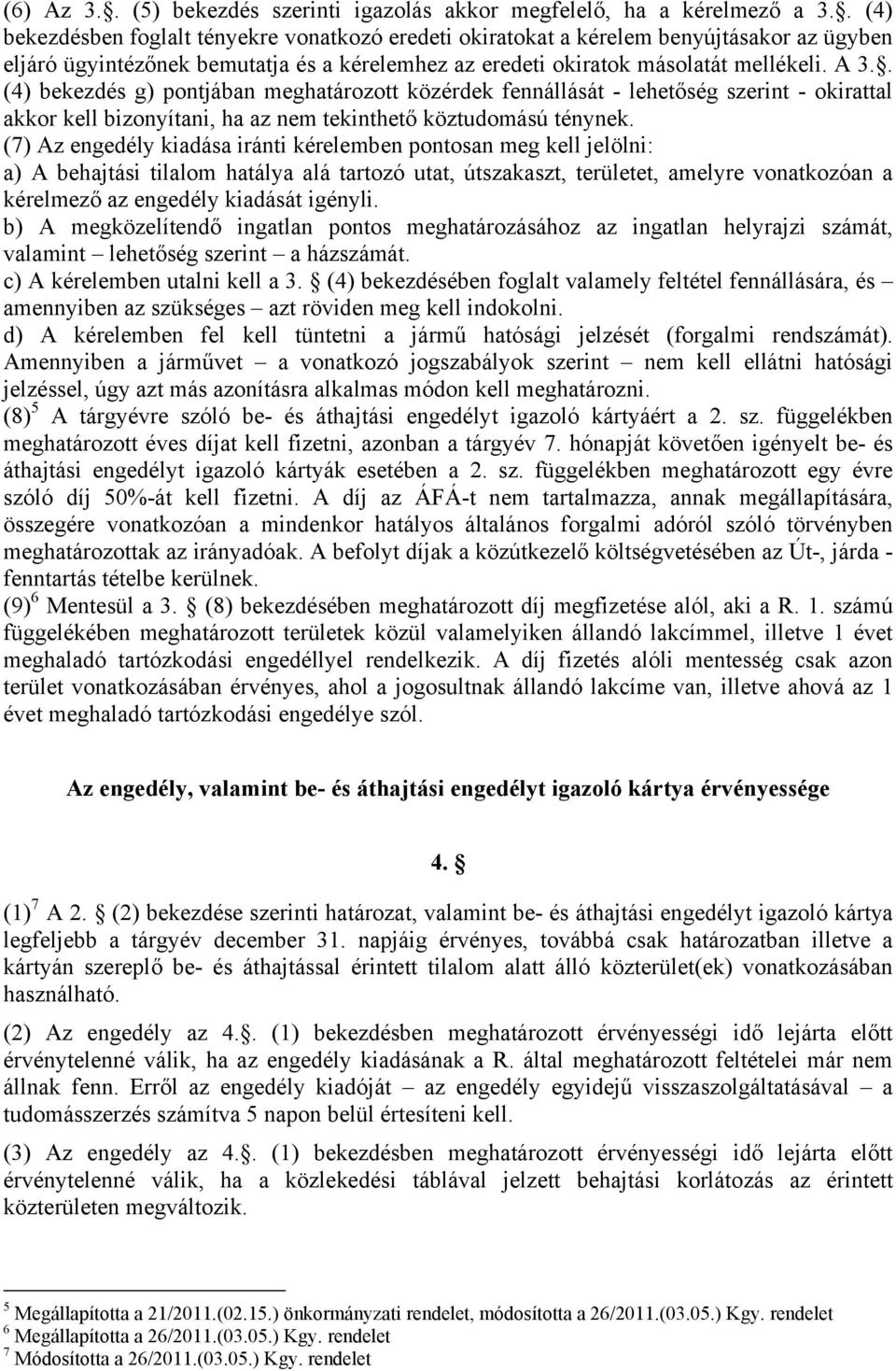 . (4) bekezdés g) pontjában meghatározott közérdek fennállását - lehetőség szerint - okirattal akkor kell bizonyítani, ha az nem tekinthető köztudomású ténynek.