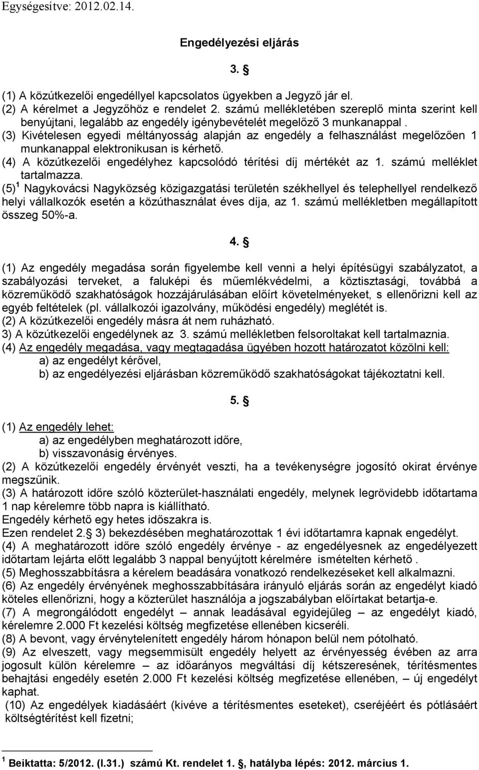 (3) Kivételesen egyedi méltányosság alapján az engedély a felhasználást megelőzően 1 munkanappal elektronikusan is kérhető. (4) A közútkezelői engedélyhez kapcsolódó térítési díj mértékét az 1.