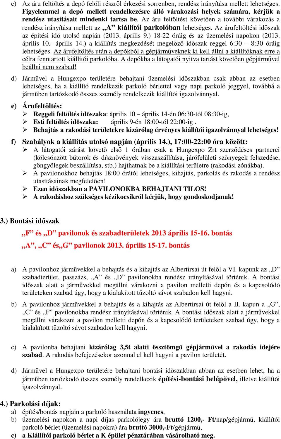 Az áru feltöltést követően a további várakozás a rendész irányítása mellett az A kiállítói parkolóban lehetséges. Az árufeltöltési időszak az építési idő utolsó napján (2013. április 9.