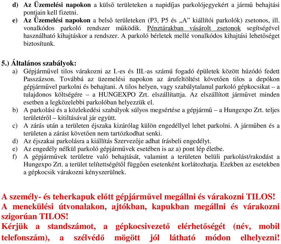 Pénztárakban vásárolt zsetonok segítségével használható kihajtáskor a rendszer. A parkoló bérletek mellé vonalkódos kihajtási lehetőséget biztosítunk. 5.