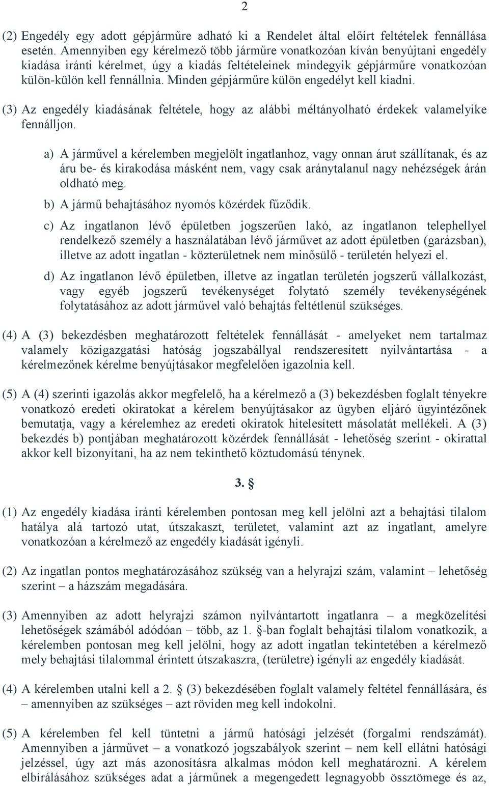 Minden gépjárműre külön engedélyt kell kiadni. (3) Az engedély kiadásának feltétele, hogy az alábbi méltányolható érdekek valamelyike fennálljon.