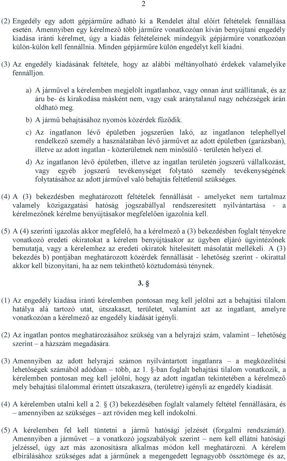 Minden gépjárműre külön engedélyt kell kiadni. (3) Az engedély kiadásának feltétele, hogy az alábbi méltányolható érdekek valamelyike fennálljon.