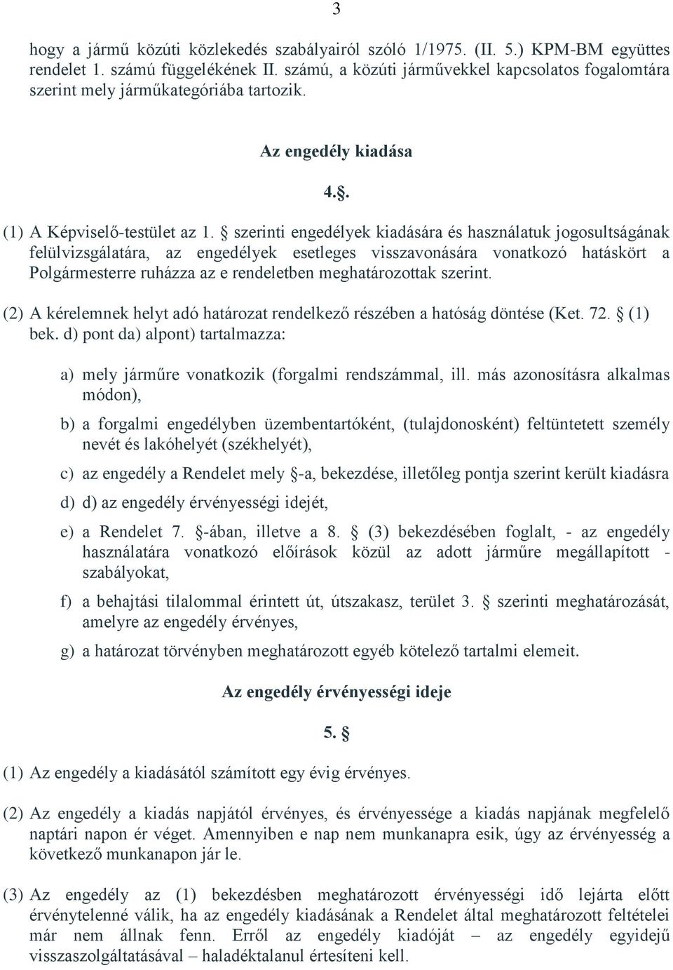 szerinti engedélyek kiadására és használatuk jogosultságának felülvizsgálatára, az engedélyek esetleges visszavonására vonatkozó hatáskört a Polgármesterre ruházza az e rendeletben meghatározottak