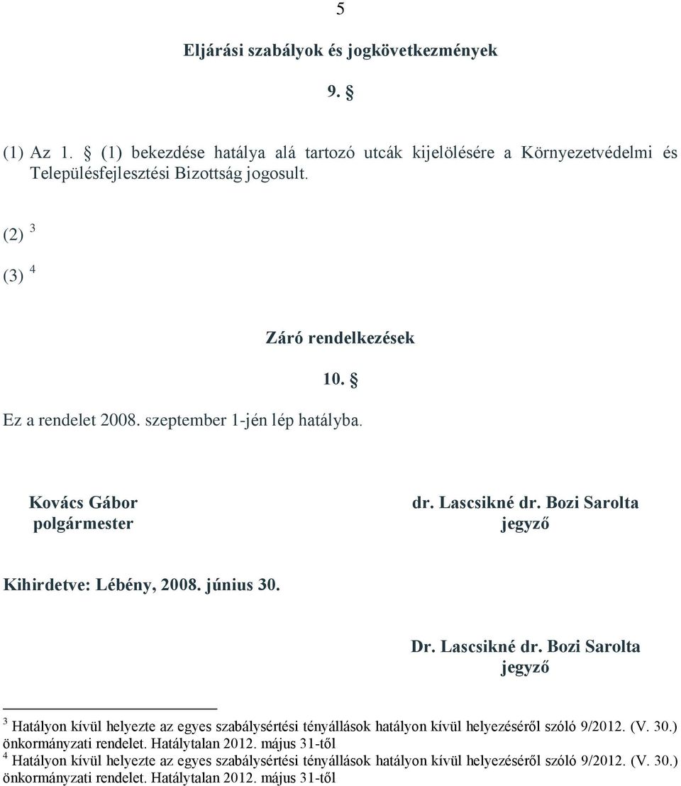 június 30. Dr. Lascsikné dr. Bozi Sarolta jegyző 3 Hatályon kívül helyezte az egyes szabálysértési tényállások hatályon kívül helyezéséről szóló 9/2012. (V. 30.) önkormányzati rendelet.