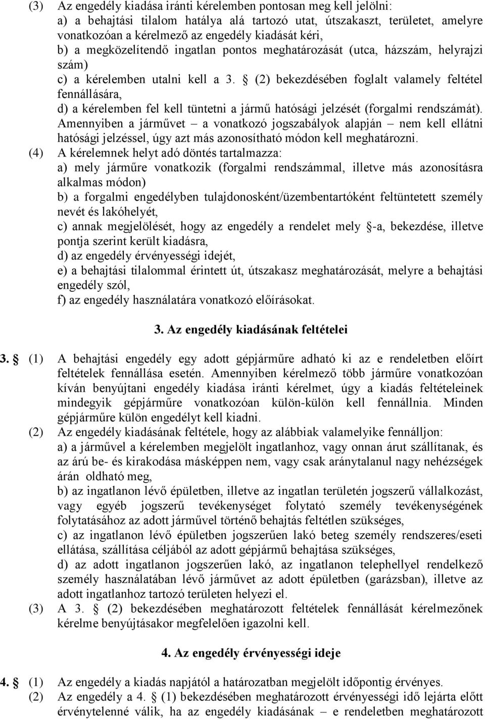 (2) bekezdésében foglalt valamely feltétel fennállására, d) a kérelemben fel kell tüntetni a jármű hatósági jelzését (forgalmi rendszámát).