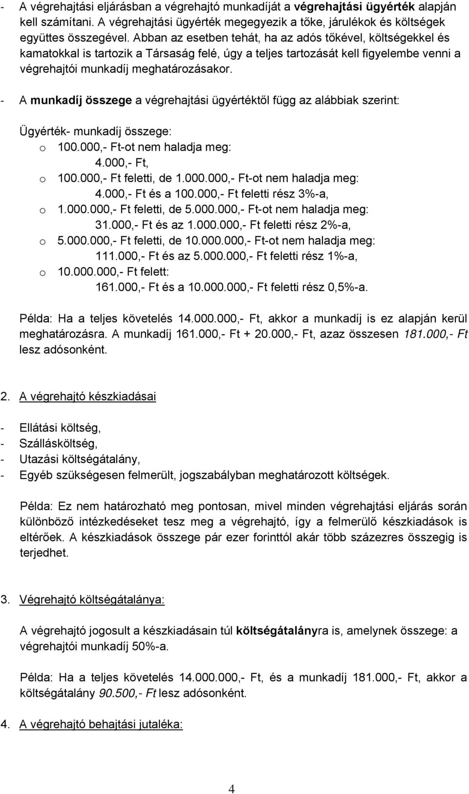 A munkadíj összege a végrehajtási ügyértéktől függ az alábbiak szerint: Ügyérték- munkadíj összege: o 100.000,- Ft-ot nem haladja meg: 4.000,- Ft, o 100.000,- Ft feletti, de 1.000.000,- Ft-ot nem haladja meg: 4.000,- Ft és a 100.