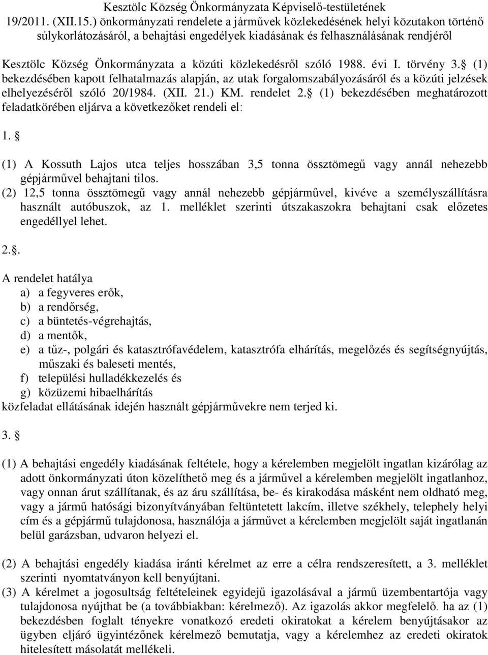 közlekedésről szóló 1988. évi I. törvény 3. (1) bekezdésében kapott felhatalmazás alapján, az utak forgalomszabályozásáról és a közúti jelzések elhelyezéséről szóló 20/1984. (XII. 21.) KM. rendelet 2.