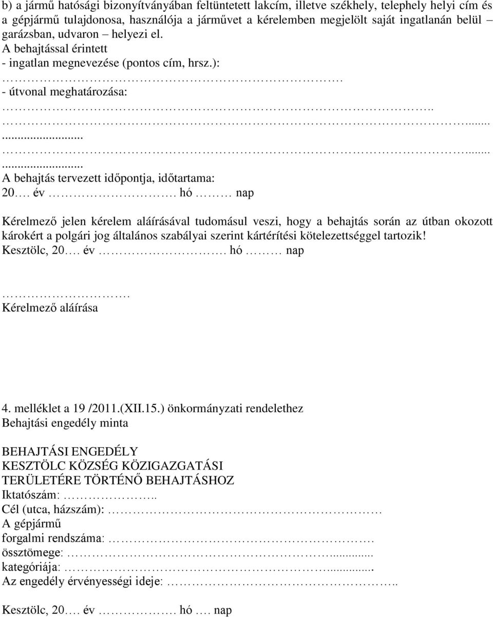 hó nap Kérelmező jelen kérelem aláírásával tudomásul veszi, hogy a behajtás során az útban okozott károkért a polgári jog általános szabályai szerint kártérítési kötelezettséggel tartozik!