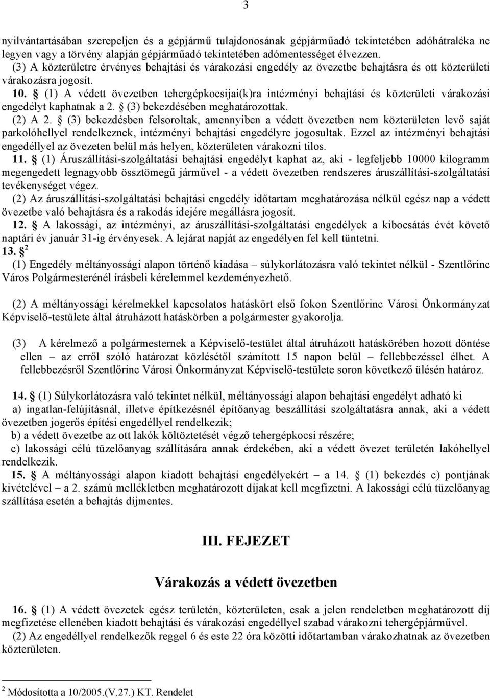 (1) A védett övezetben tehergépkocsijai(k)ra intézményi behajtási és közterületi várakozási engedélyt kaphatnak a 2. (3) bekezdésében meghatározottak. (2) A 2.