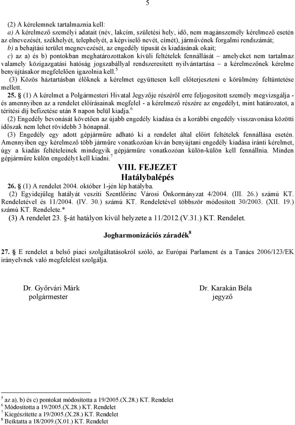 amelyeket nem tartalmaz valamely közigazgatási hatóság jogszabállyal rendszeresített nyilvántartása a kérelmezőnek kérelme benyújtásakor megfelelően igazolnia kell.