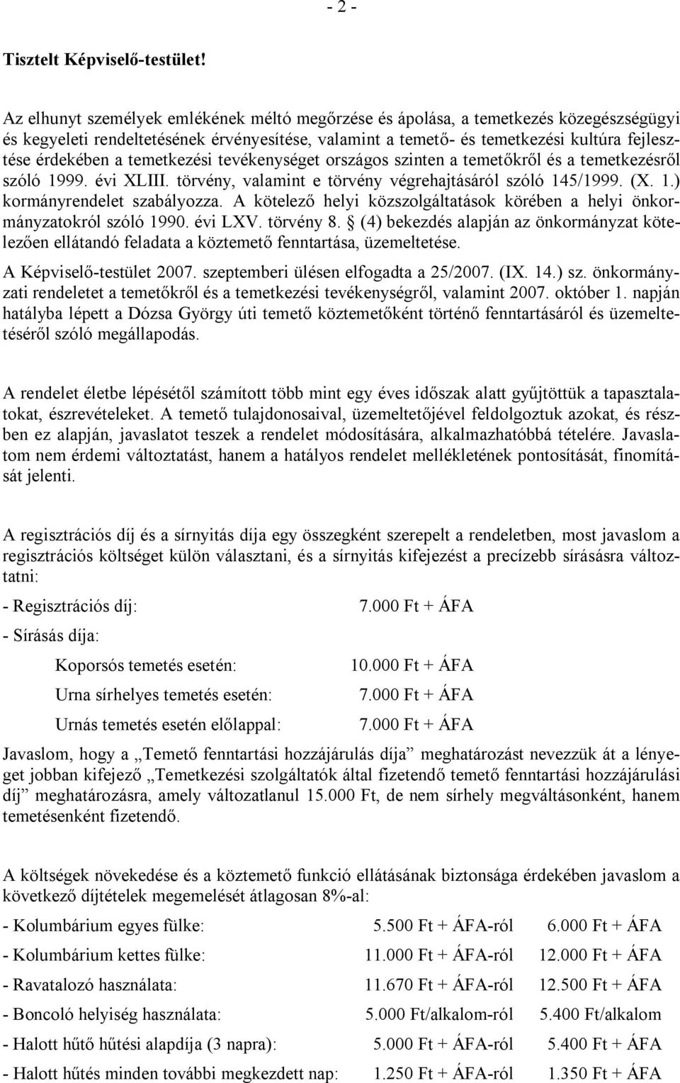 temetkezési tevékenységet országos szinten a temetőkről és a temetkezésről szóló 1999. évi XLIII. törvény, valamint e törvény végrehajtásáról szóló 145/1999. (X. 1.) kormányrendelet szabályozza.