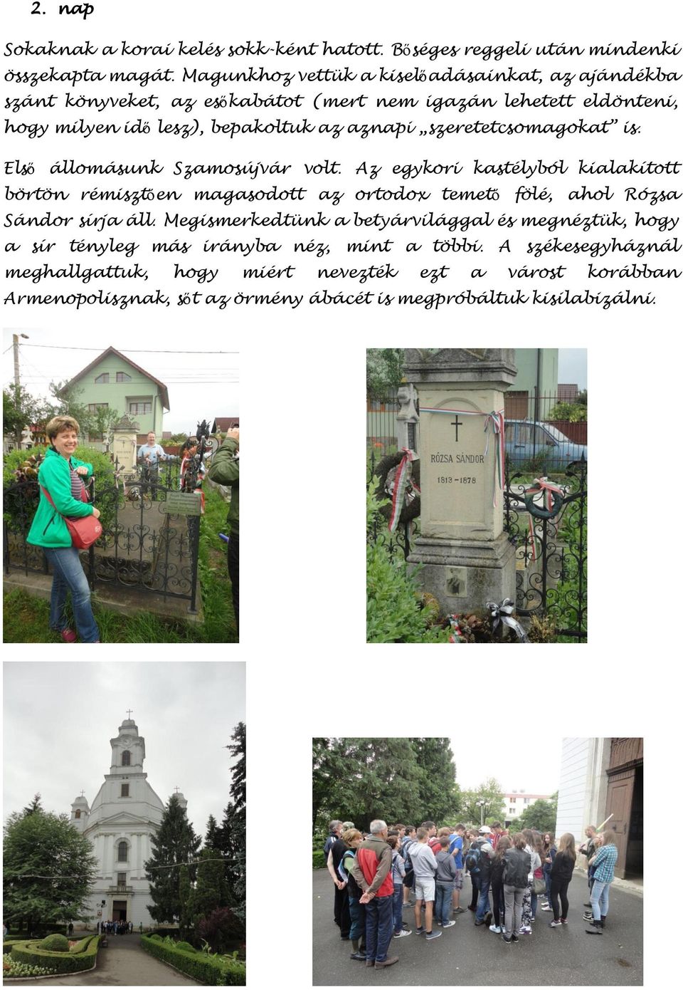 szeretetcsomagokat is. Első állomásunk Szamosújvár volt.