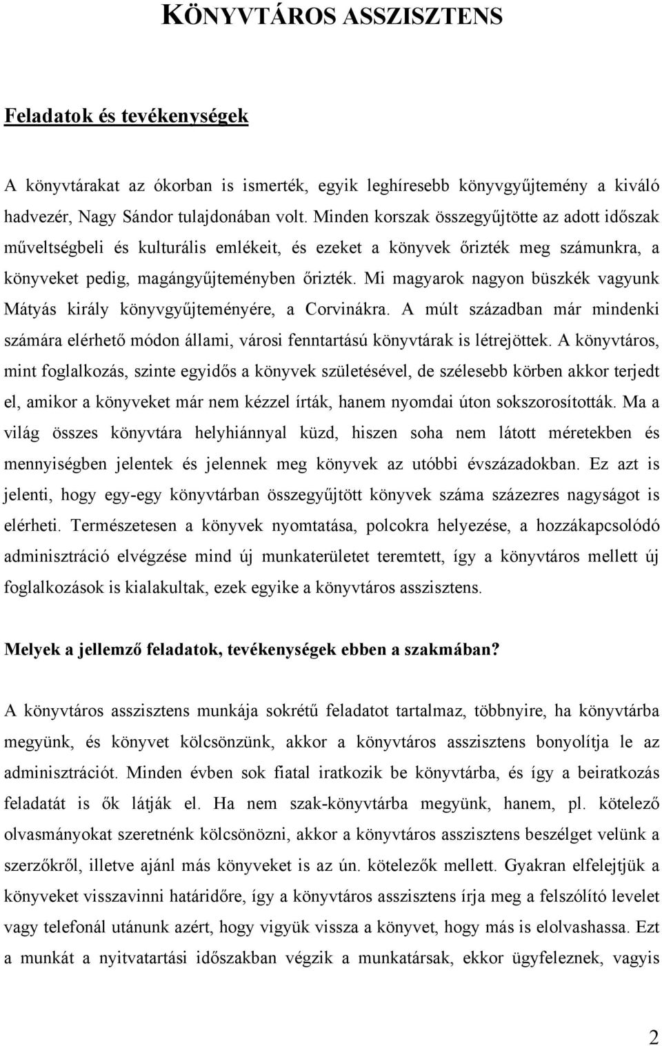 Mi magyarok nagyon büszkék vagyunk Mátyás király könyvgyűjteményére, a Corvinákra. A múlt században már mindenki számára elérhető módon állami, városi fenntartású könyvtárak is létrejöttek.