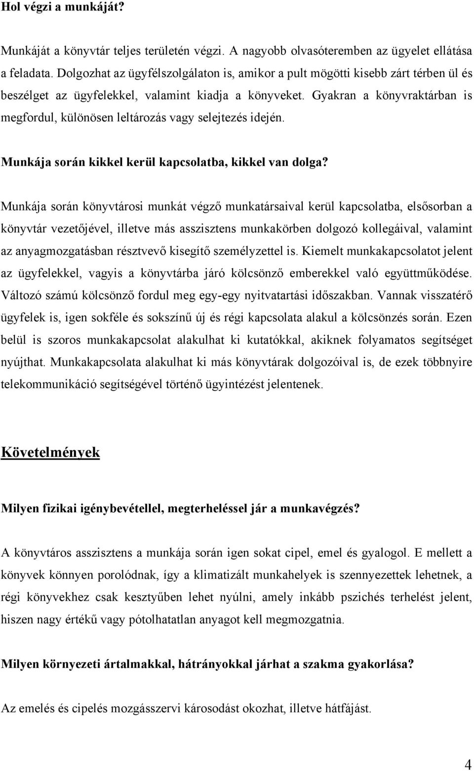 Gyakran a könyvraktárban is megfordul, különösen leltározás vagy selejtezés idején. Munkája során kikkel kerül kapcsolatba, kikkel van dolga?