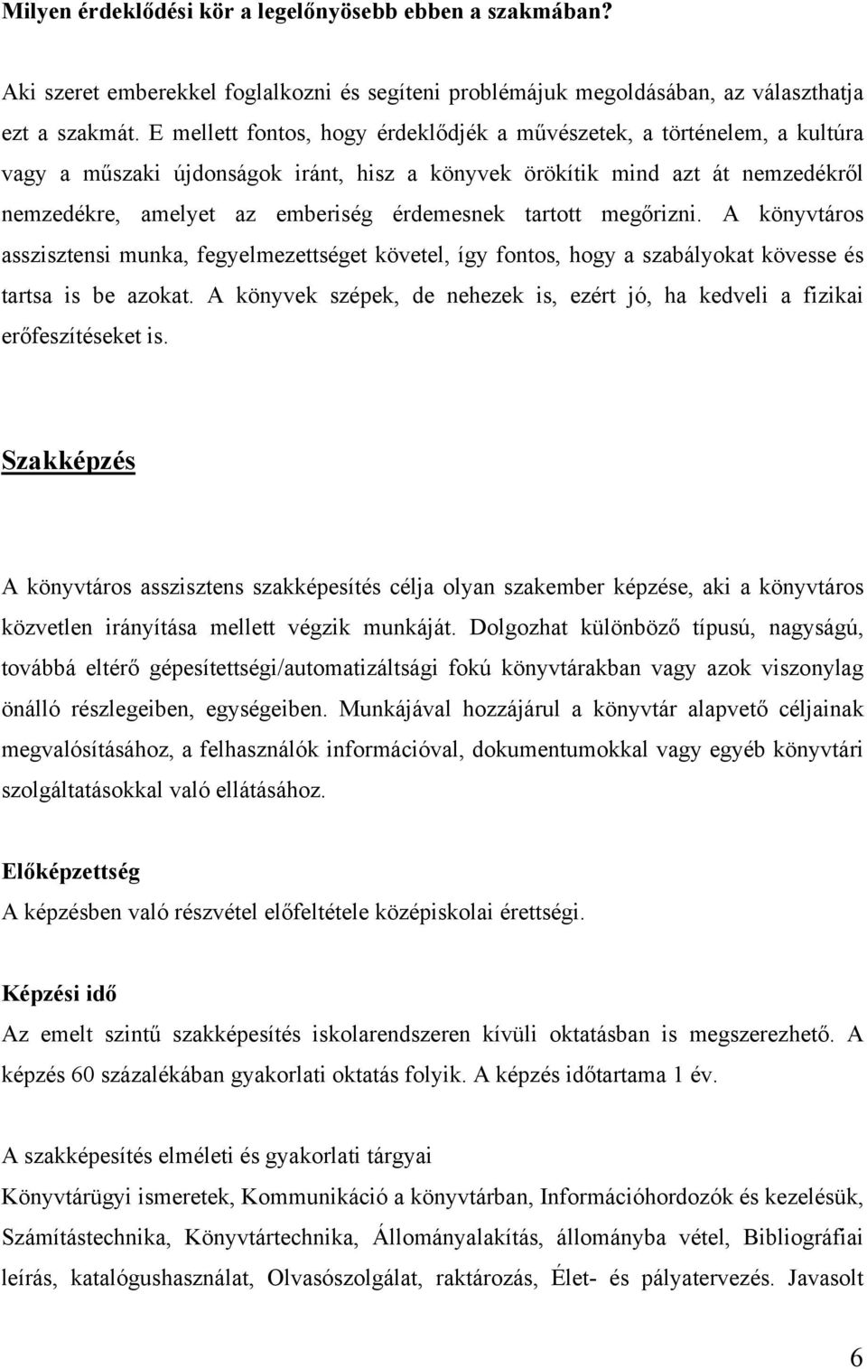 tartott megőrizni. A könyvtáros asszisztensi munka, fegyelmezettséget követel, így fontos, hogy a szabályokat kövesse és tartsa is be azokat.