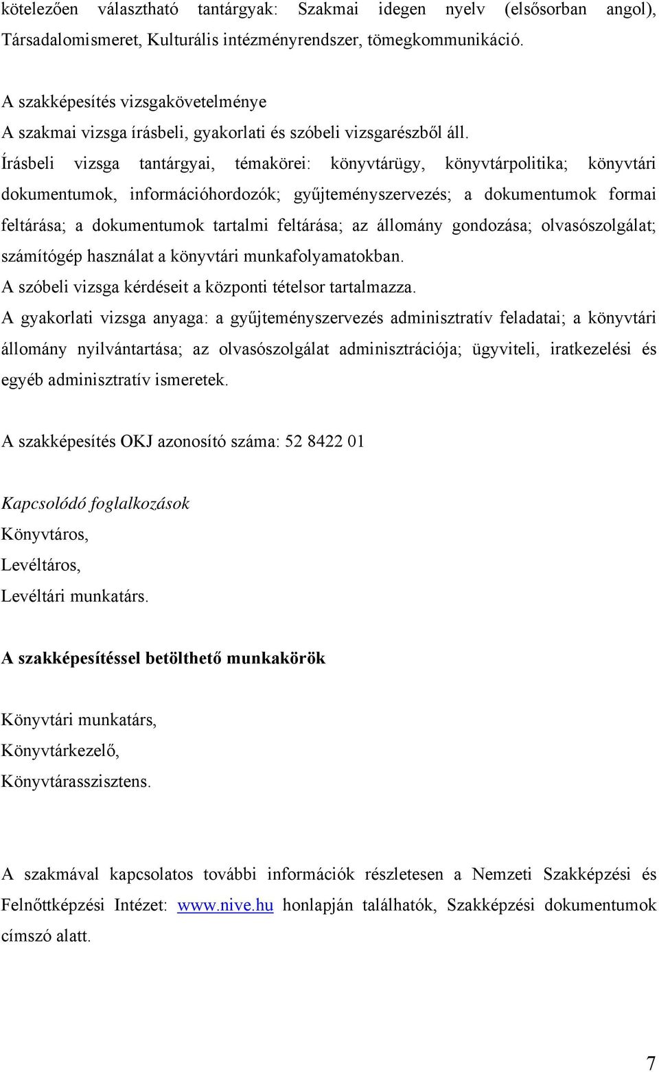 Írásbeli vizsga tantárgyai, témakörei: könyvtárügy, könyvtárpolitika; könyvtári dokumentumok, információhordozók; gyűjteményszervezés; a dokumentumok formai feltárása; a dokumentumok tartalmi