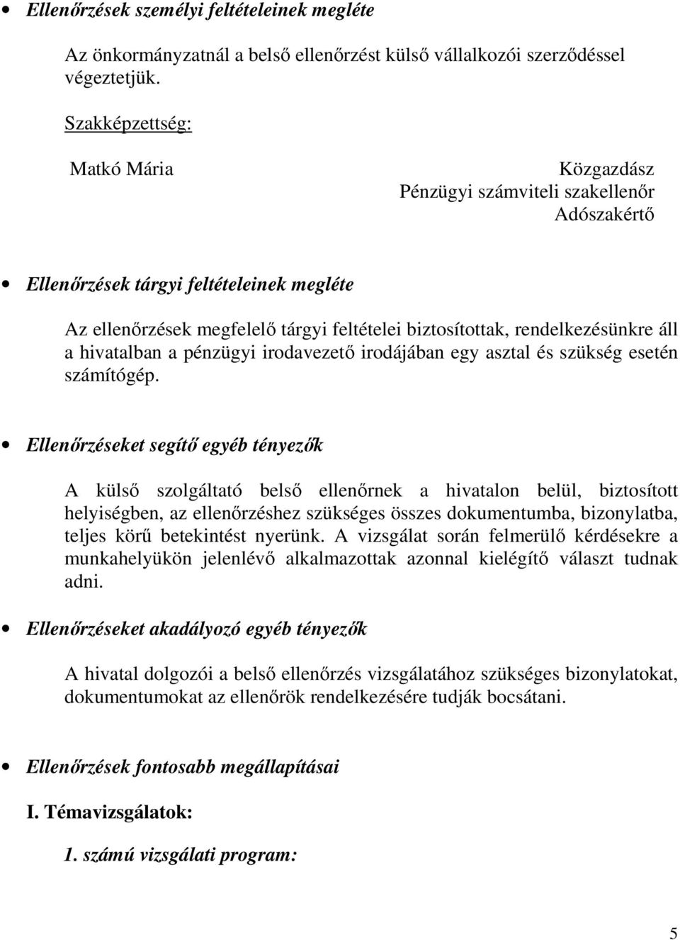 rendelkezésünkre áll a hivatalban a pénzügyi irodavezető irodájában egy asztal és szükség esetén számítógép.