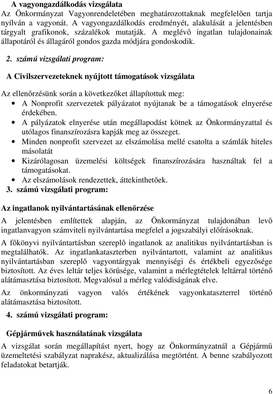 számú vizsgálati program: A Civilszervezeteknek nyújtott támogatások vizsgálata Az ellenőrzésünk során a következőket állapítottuk meg: A Nonprofit szervezetek pályázatot nyújtanak be a támogatások