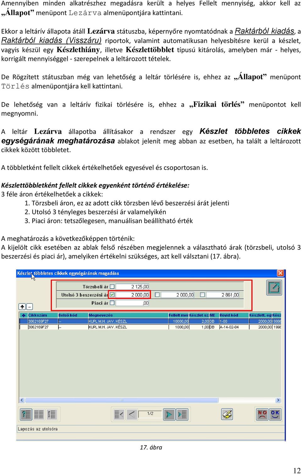 készül egy Készlethiány, illetve Készlettöbblet típusú kitárolás, amelyben már - helyes, korrigált mennyiséggel - szerepelnek a leltározott tételek.