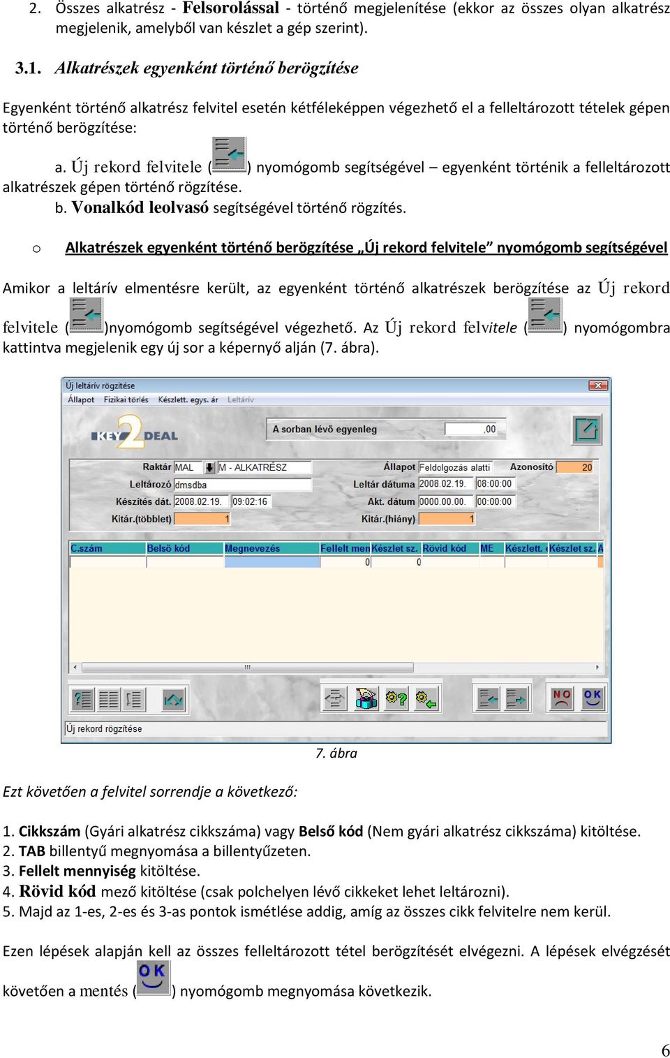 Új rekord felvitele ( ) nyomógomb segítségével egyenként történik a felleltározott alkatrészek gépen történő rögzítése. b. Vonalkód leolvasó segítségével történő rögzítés.