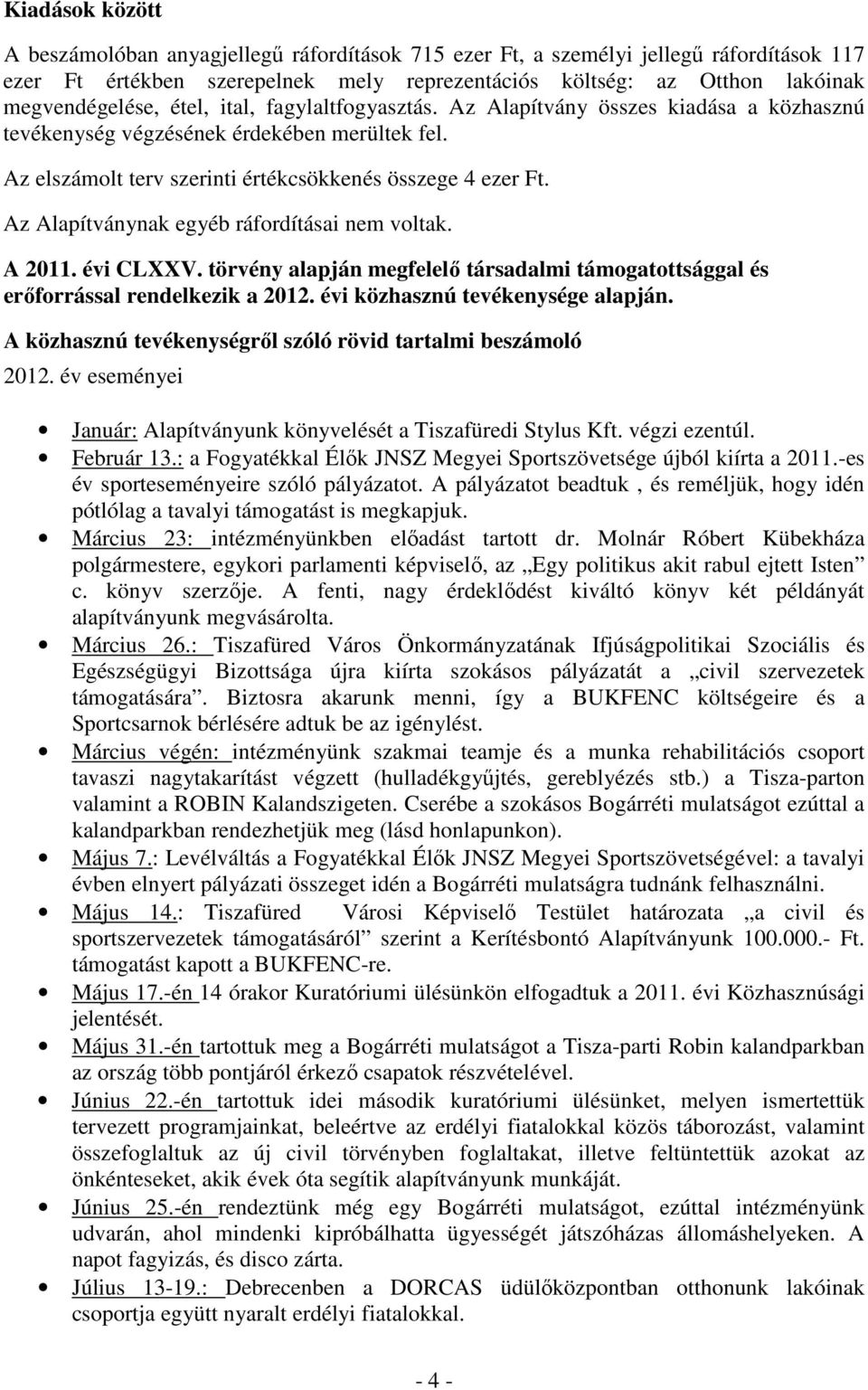 Az Alapítványnak egyéb ráfordításai nem voltak. A 2011. évi CLXXV. törvény alapján megfelelő társadalmi támogatottsággal és erőforrással rendelkezik a 2012. évi közhasznú tevékenysége alapján.